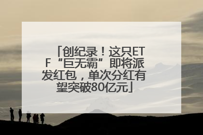 创纪录！这只ETF“巨无霸”即将派发红包，单次分红有望突破80亿元