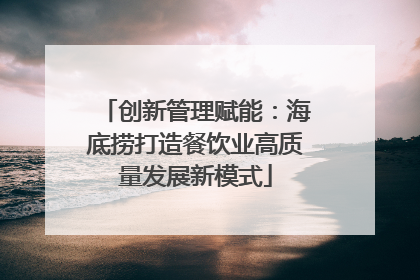 创新管理赋能：海底捞打造餐饮业高质量发展新模式