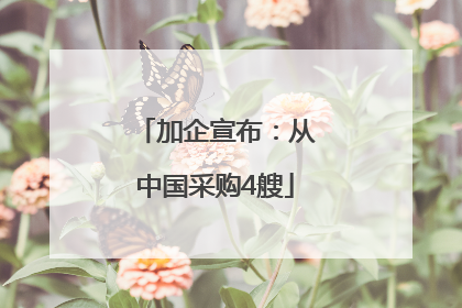 加企宣布：从中国采购4艘