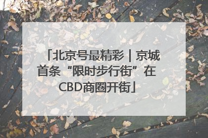 北京号最精彩｜京城首条“限时步行街”在CBD商圈开街