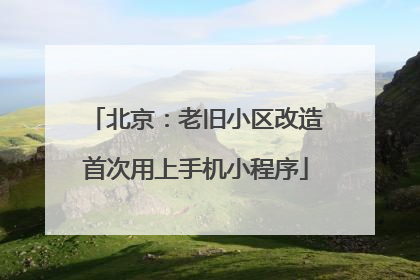 北京：老旧小区改造首次用上手机小程序
