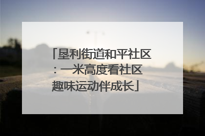 垦利街道和平社区：一米高度看社区 趣味运动伴成长