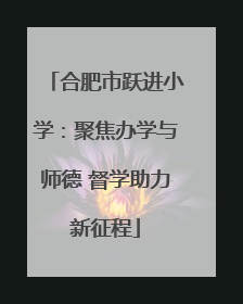 合肥市跃进小学：聚焦办学与师德 督学助力新征程