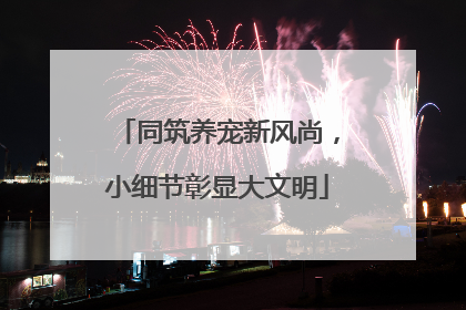 同筑养宠新风尚，小细节彰显大文明