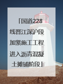 国道228线晋江深沪段加紧施工工程进入沥青混凝土摊铺阶段