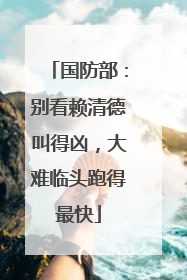 国防部：别看赖清德叫得凶，大难临头跑得最快