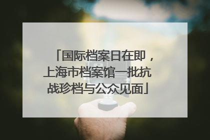 国际档案日在即，上海市档案馆一批抗战珍档与公众见面