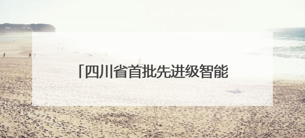 四川省首批先进级智能工厂名单公示 长虹8家智能工厂榜上有名！