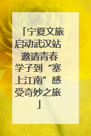 宁夏文旅启动武汉站 邀请青春学子到“塞上江南”感受奇妙之旅