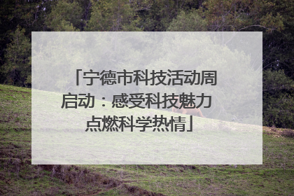 宁德市科技活动周启动：感受科技魅力 点燃科学热情