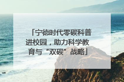 宁德时代零碳科普进校园，助力科学教育与“双碳”战略