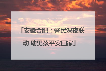 安徽合肥：警民深夜联动 助男孩平安回家