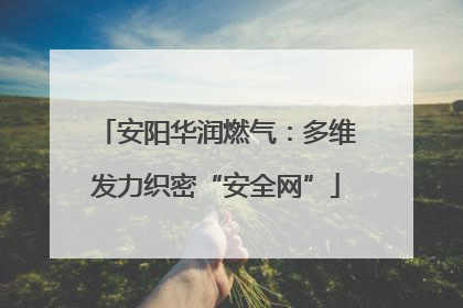 安阳华润燃气：多维发力织密“安全网”