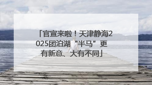 官宣来啦！天津静海2025团泊湖“半马”更有新意、大有不同