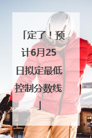 定了！预计6月25日拟定最低控制分数线