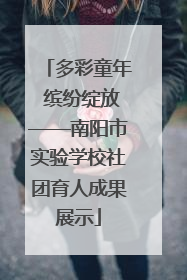 多彩童年 缤纷绽放——南阳市实验学校社团育人成果展示