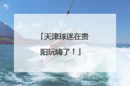 天津球迷在贵阳玩嗨了！