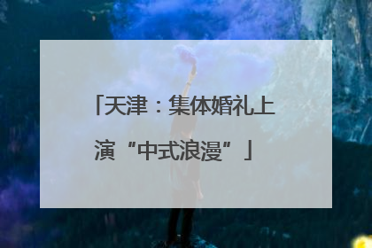 天津：集体婚礼上演“中式浪漫”