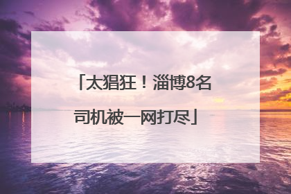 太猖狂！淄博8名司机被一网打尽
