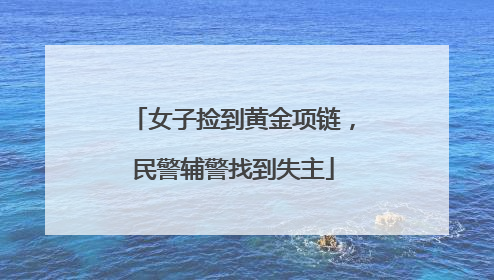 女子捡到黄金项链，民警辅警找到失主