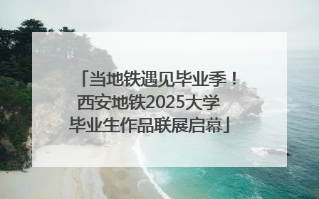 当地铁遇见毕业季！西安地铁2025大学毕业生作品联展启幕