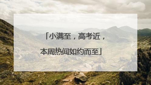 小满至，高考近，本周热闻如约而至