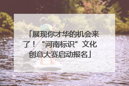 展现你才华的机会来了！“河南标识”文化创意大赛启动报名