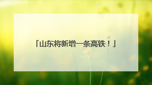 山东将新增一条高铁！