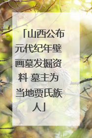 山西公布元代纪年壁画墓发掘资料 墓主为当地贾氏族人