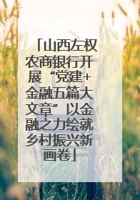 山西左权农商银行开展“党建+金融五篇大文章”以金融之力绘就乡村振兴新画卷