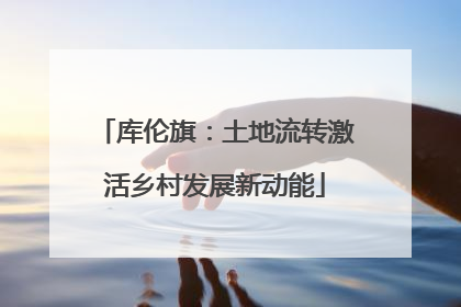 库伦旗：土地流转激活乡村发展新动能