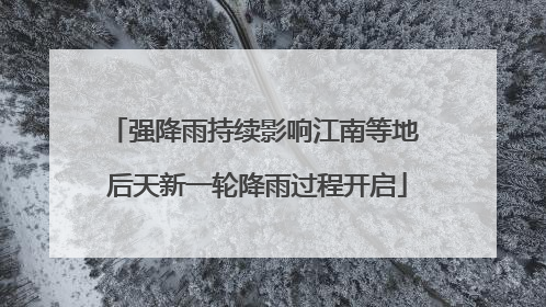 强降雨持续影响江南等地 后天新一轮降雨过程开启