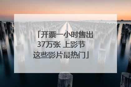 开票一小时售出37万张 上影节这些影片最热门