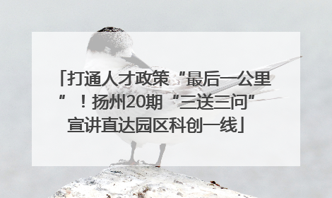 打通人才政策“最后一公里”！扬州20期“三送三问”宣讲直达园区科创一线