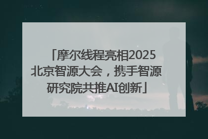 摩尔线程亮相2025北京智源大会，携手智源研究院共推AI创新