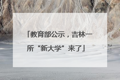 教育部公示，吉林一所“新大学”来了