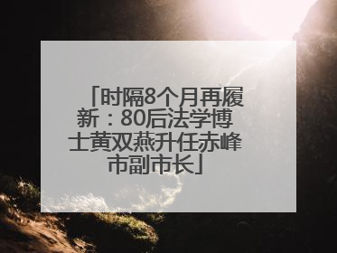 时隔8个月再履新：80后法学博士黄双燕升任赤峰市副市长