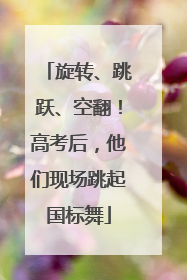 旋转、跳跃、空翻！高考后，他们现场跳起国标舞