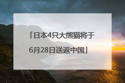 日本4只大熊猫将于6月28日送返中国