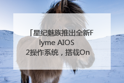星纪魅族推出全新Flyme AIOS 2操作系统，搭载OneMind四大引擎