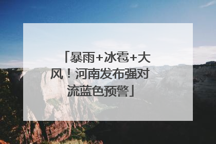 暴雨+冰雹+大风！河南发布强对流蓝色预警