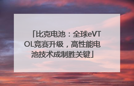 比克电池：全球eVTOL竞赛升级，高性能电池技术成制胜关键