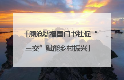 澜沧糯福国门书社促“三交”赋能乡村振兴