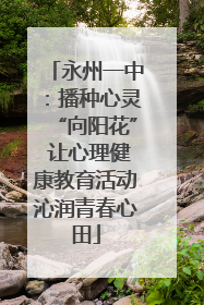 永州一中：播种心灵“向阳花” 让心理健康教育活动沁润青春心田