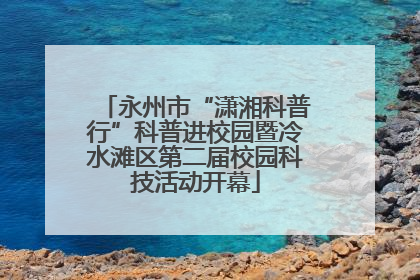 永州市“潇湘科普行”科普进校园暨冷水滩区第二届校园科技活动开幕