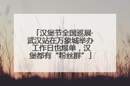 汉堡节全国巡展·武汉站在万象城举办 工作日也爆单，汉堡都有“粉丝群”