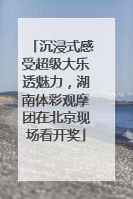 沉浸式感受超级大乐透魅力，湖南体彩观摩团在北京现场看开奖