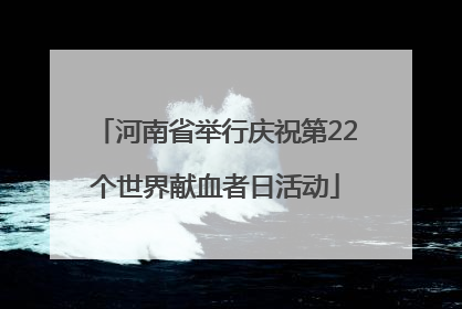 河南省举行庆祝第22个世界献血者日活动