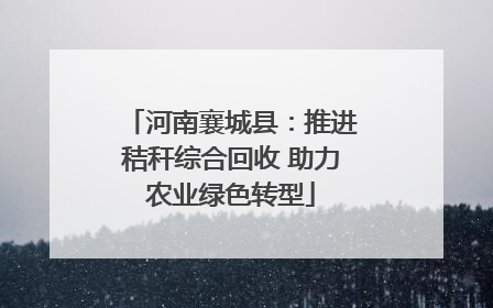 河南襄城县：推进秸秆综合回收 助力农业绿色转型
