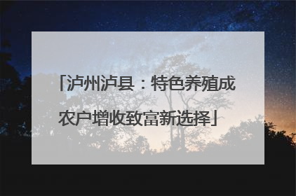 泸州泸县：特色养殖成农户增收致富新选择